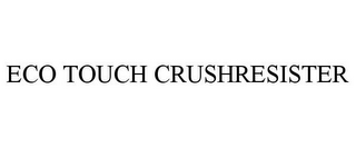 ECO TOUCH CRUSHRESISTER
