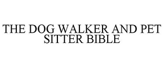 THE DOG WALKER AND PET SITTER BIBLE
