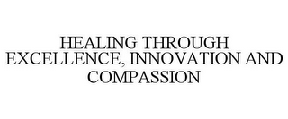 HEALING THROUGH EXCELLENCE, INNOVATION AND COMPASSION