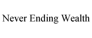 NEVER ENDING WEALTH