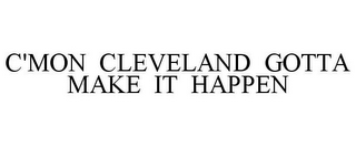 C'MON CLEVELAND GOTTA MAKE IT HAPPEN