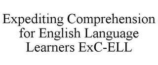 EXPEDITING COMPREHENSION FOR ENGLISH LANGUAGE LEARNERS EXC-ELL