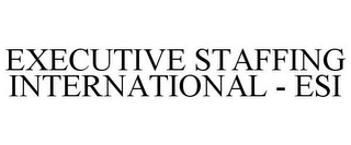 EXECUTIVE STAFFING INTERNATIONAL - ESI