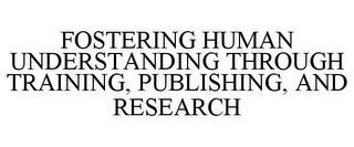 FOSTERING HUMAN UNDERSTANDING THROUGH TRAINING, PUBLISHING, AND RESEARCH