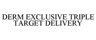 DERM EXCLUSIVE TRIPLE TARGET DELIVERY