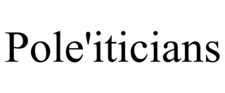 POLE'ITICIANS