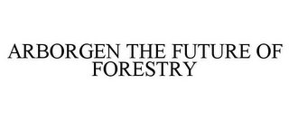 ARBORGEN THE FUTURE OF FORESTRY