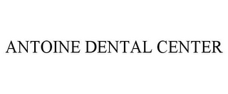ANTOINE DENTAL CENTER