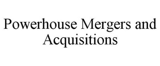 POWERHOUSE MERGERS AND ACQUISITIONS