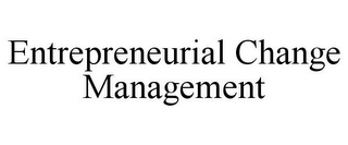 ENTREPRENEURIAL CHANGE MANAGEMENT