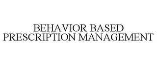 BEHAVIOR BASED PRESCRIPTION MANAGEMENT