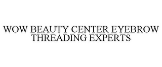 WOW BEAUTY CENTER EYEBROW THREADING EXPERTS