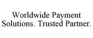 WORLDWIDE PAYMENT SOLUTIONS. TRUSTED PARTNER.