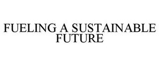 FUELING A SUSTAINABLE FUTURE