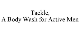 TACKLE, A BODY WASH FOR ACTIVE MEN