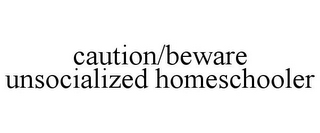 CAUTION/BEWARE UNSOCIALIZED HOMESCHOOLER