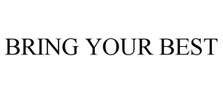 BRING YOUR BEST