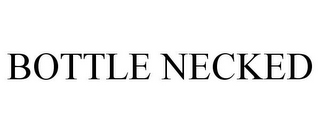 BOTTLE NECKED