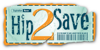 HIP2SAVE EXPIRATION NEVER SO YOU WANT TO SAVE A BUCK? YOU'RE IN LUCK