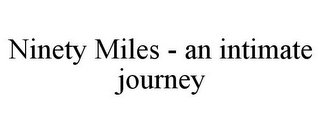 NINETY MILES - AN INTIMATE JOURNEY