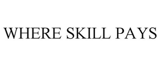 WHERE SKILL PAYS