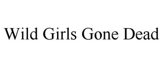 WILD GIRLS GONE DEAD