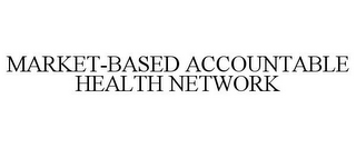 MARKET-BASED ACCOUNTABLE HEALTH NETWORK