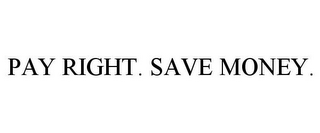 PAY RIGHT. SAVE MONEY.