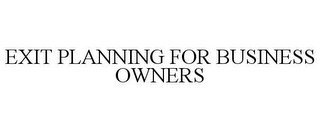 EXIT PLANNING FOR BUSINESS OWNERS