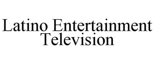 LATINO ENTERTAINMENT TELEVISION