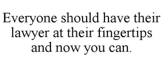 EVERYONE SHOULD HAVE THEIR LAWYER AT THEIR FINGERTIPS AND NOW YOU CAN.