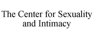 THE CENTER FOR SEXUALITY AND INTIMACY