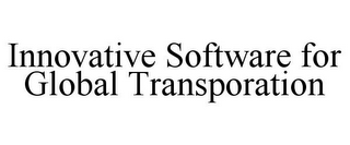 INNOVATIVE SOFTWARE FOR GLOBAL TRANSPORATION