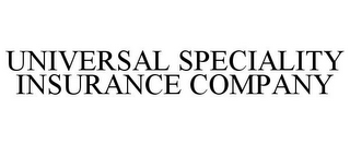 UNIVERSAL SPECIALITY INSURANCE COMPANY