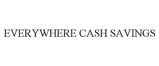 EVERYWHERE CASH SAVINGS