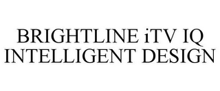 BRIGHTLINE ITV IQ INTELLIGENT DESIGN