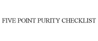 FIVE POINT PURITY CHECKLIST