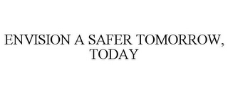 ENVISION A SAFER TOMORROW, TODAY