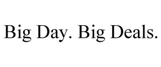 BIG DAY. BIG DEALS.