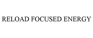 RELOAD FOCUSED ENERGY