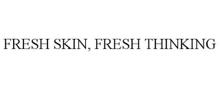 FRESH SKIN, FRESH THINKING