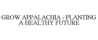 GROW APPALACHIA - PLANTING A HEALTHY FUTURE