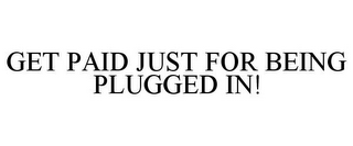 GET PAID JUST FOR BEING PLUGGED IN!