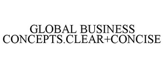 GLOBAL BUSINESS CONCEPTS.CLEAR+CONCISE