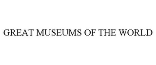 GREAT MUSEUMS OF THE WORLD