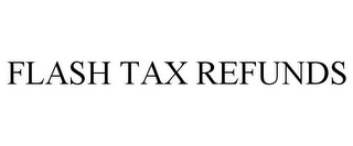 FLASH TAX REFUNDS