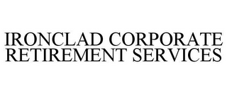 IRONCLAD CORPORATE RETIREMENT SERVICES