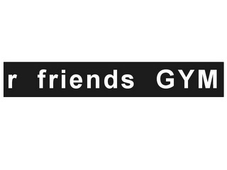 R FRIENDS GYM