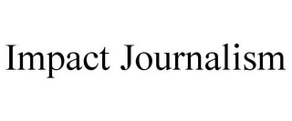 IMPACT JOURNALISM