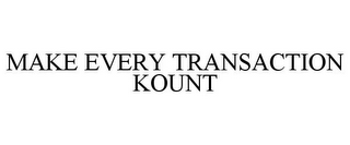 MAKE EVERY TRANSACTION KOUNT